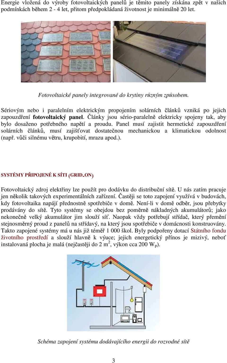 Články jsou sério-paralelně elektricky spojeny tak, aby bylo dosaženo potřebného napětí a proudu.