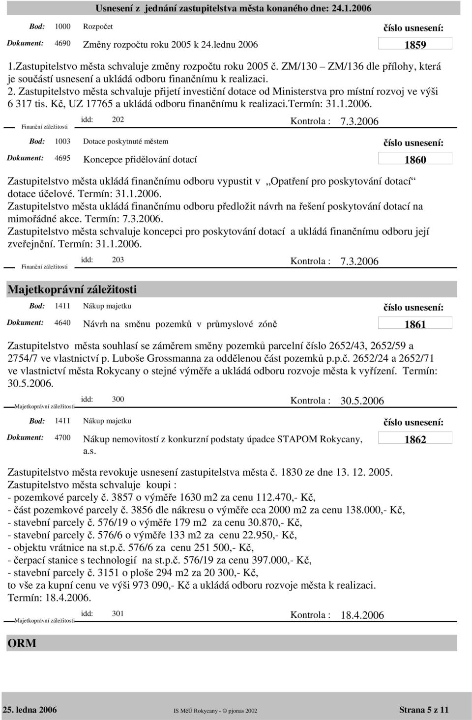 Zastupitelstvo města schvaluje přijetí investiční dotace od Ministerstva pro místní rozvoj ve výši 6 317 tis. Kč, UZ 17765 a ukládá odboru finančnímu k realizaci.termín: 31.1.2006.