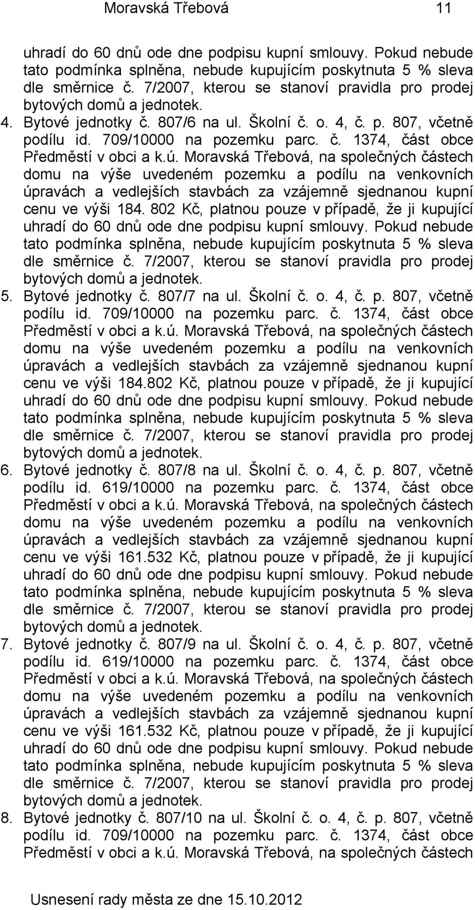 802 Kč, platnou pouze v případě, že ji kupující 6. Bytové jednotky č. 807/8 na ul. Školní č. o. 4, č. p. 807, včetně podílu id. 619/10000 na pozemku parc. č. 1374, část obce cenu ve výši 161.