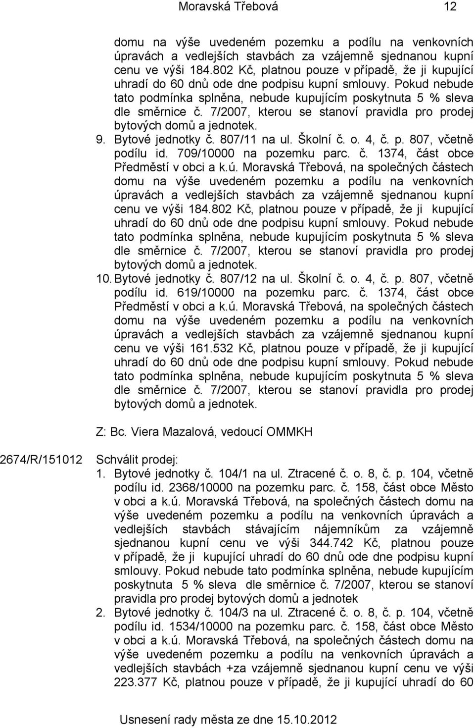 532 Kč, platnou pouze v případě, že ji kupující 2674/R/151012 Schválit prodej: 1. Bytové jednotky č. 104/1 na ul. Ztracené č. o. 8, č. p. 104, včetně podílu id. 2368/10000 na pozemku parc. č. 158, část obce Město v obci a k.