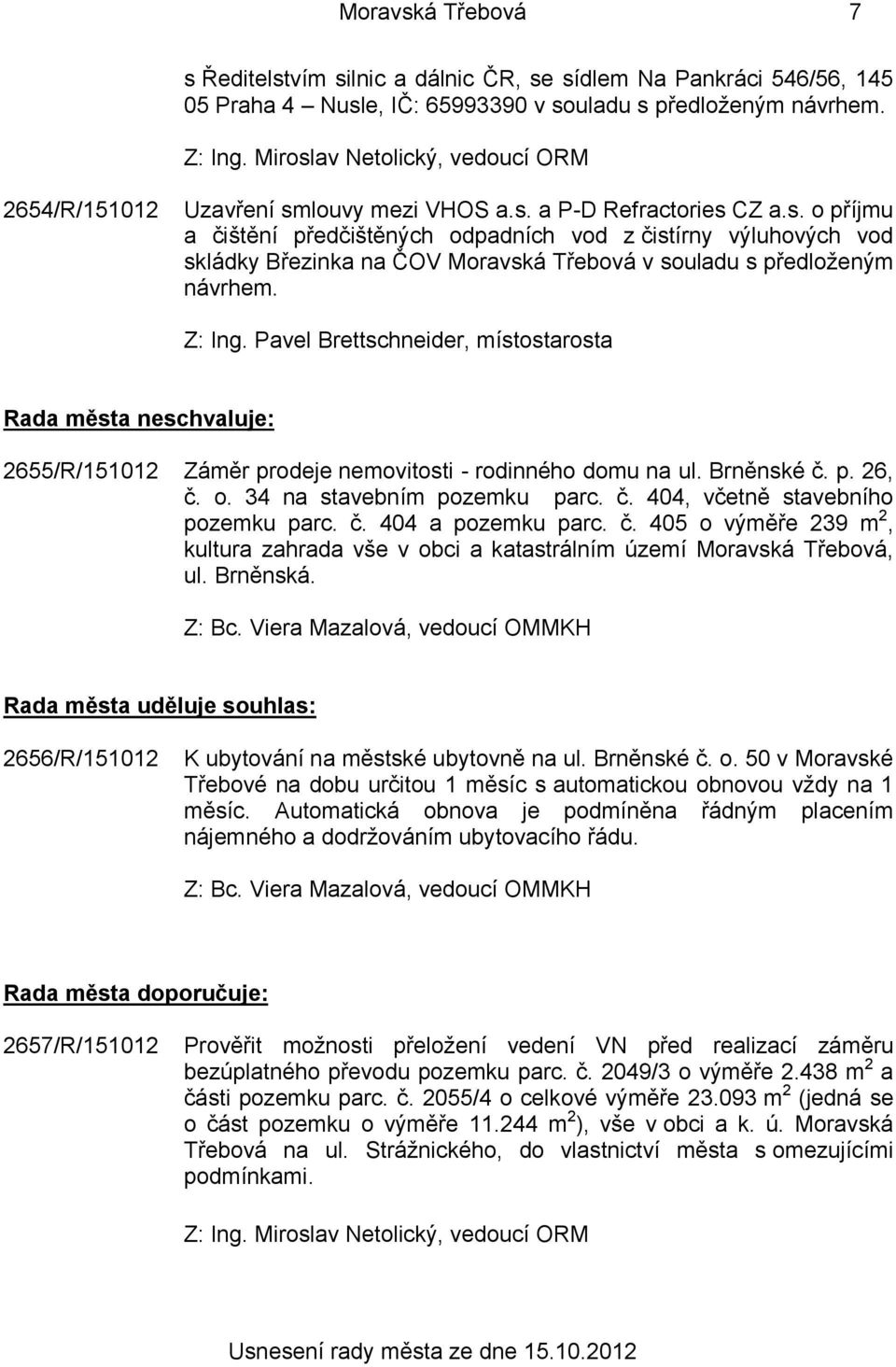 Pavel Brettschneider, místostarosta Rada města neschvaluje: 2655/R/151012 Záměr prodeje nemovitosti - rodinného domu na ul. Brněnské č. p. 26, č. o. 34 na stavebním pozemku parc. č. 404, včetně stavebního pozemku parc.