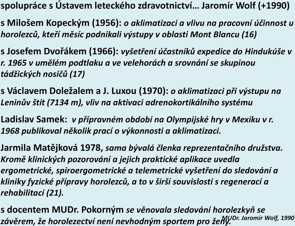 s Milošem Kopeckým (1956): o aklimatizaci a vlivu na pracovní účinnost u horolezců, kteří měsíc podnikali výstupy v oblasti Mont Blancu (16) s Josefem Dvořákem (1966): vyšetření účastníků expedice do