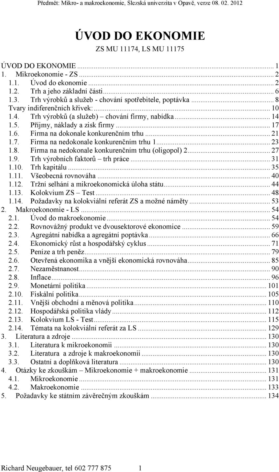 Firma na dokonale konkurenčním trhu... 21 1.7. Firma na nedokonale konkurenčním trhu 1... 23 1.8. Firma na nedokonale konkurenčním trhu (oligopol) 2... 27 1.9. Trh výrobních faktorů trh práce... 31 1.