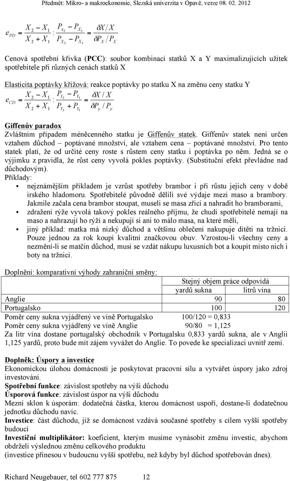 statku je Giffenův statek. Giffenův statek není určen vztahem důchod poptávané množství, ale vztahem cena poptávané množství.