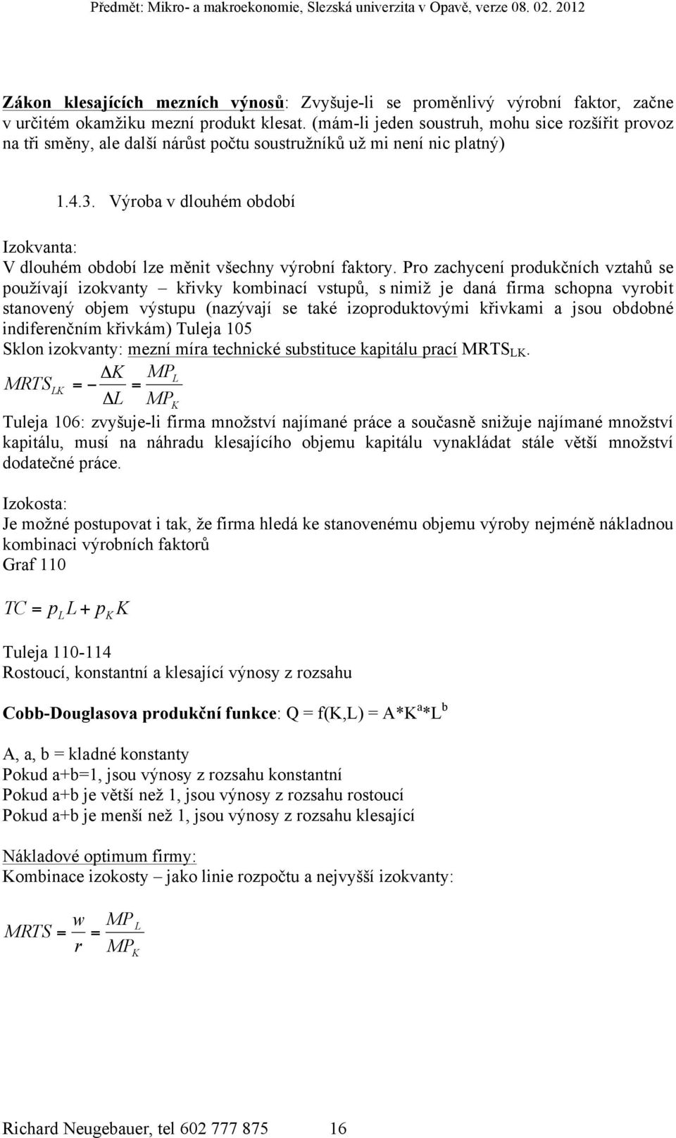 Výroba v dlouhém období Izokvanta: V dlouhém období lze měnit všechny výrobní faktory.