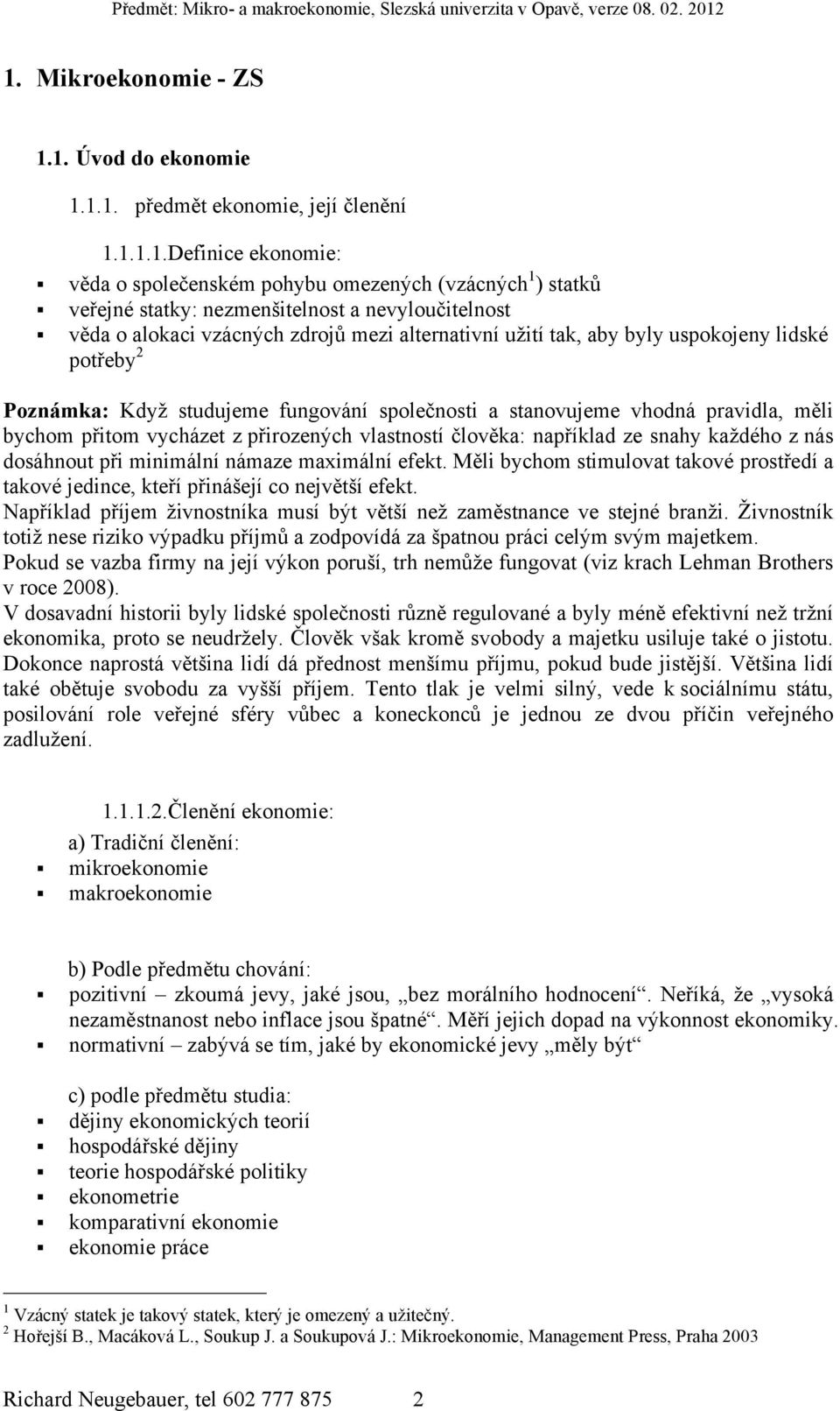 bychom přitom vycházet z přirozených vlastností člověka: například ze snahy každého z nás dosáhnout při minimální námaze maximální efekt.