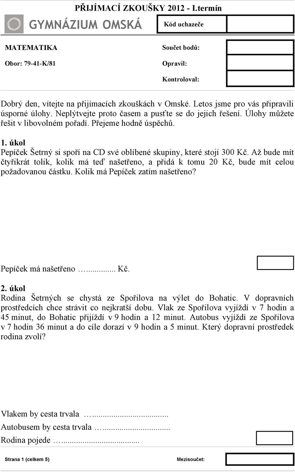 Až bude mít čtyřikrát tolik, kolik má teď našetřeno, a přidá k tomu 20 Kč, bude mít celou požadovanou částku. Kolik má Pepíček zatím našetřeno? Pepíček má našetřeno... Kč. 2. úkol Rodina Šetrných se chystá ze Spořilova na výlet do Bohatic.