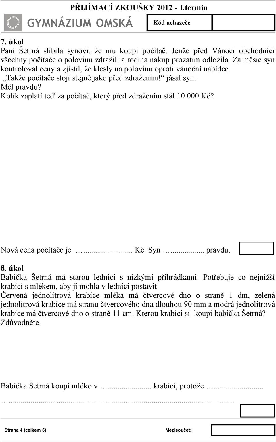 Kolik zaplatí teď za počítač, který před zdražením stál 10 000 Kč? Nová cena počítače je... Kč. Syn... pravdu. 8. úkol Babička Šetrná má starou lednici s nízkými přihrádkami.