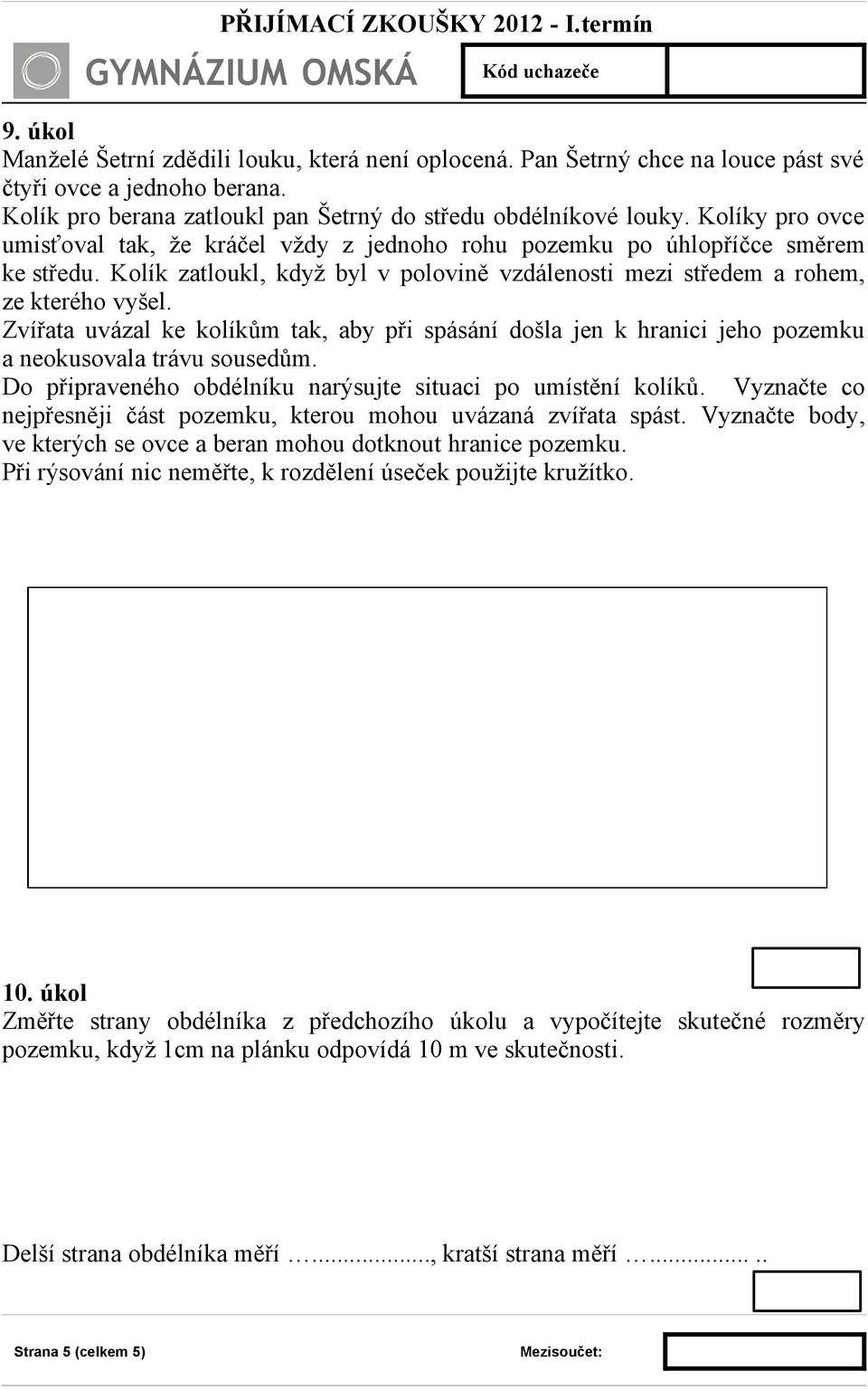 Zvířata uvázal ke kolíkům tak, aby při spásání došla jen k hranici jeho pozemku a neokusovala trávu sousedům. Do připraveného obdélníku narýsujte situaci po umístění kolíků.