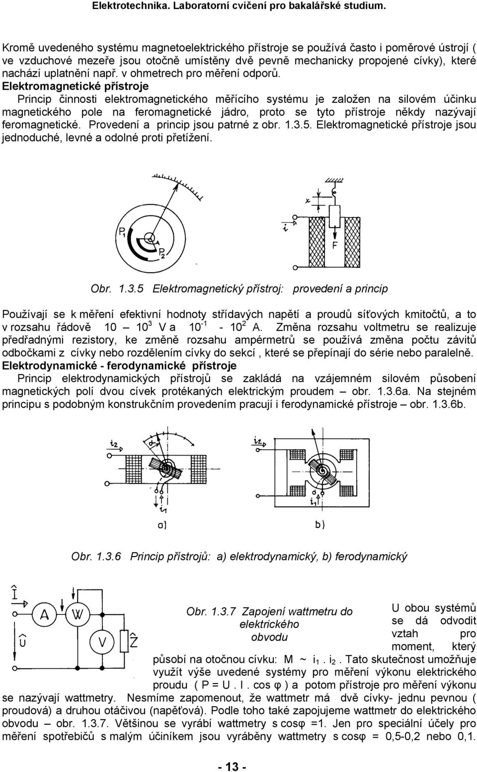 Elektromagnetické přístroje Princip činnosti elektromagnetického měřícího systému je založen na silovém účinku magnetického pole na feromagnetické jádro, proto se tyto přístroje někdy nazývají