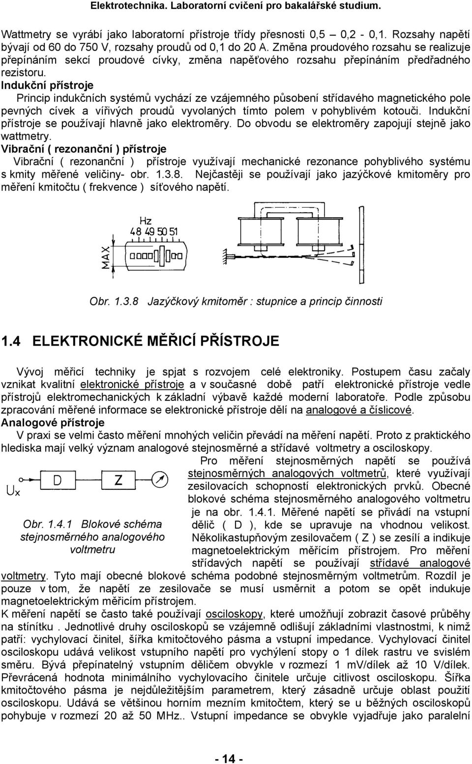 Indukční přístroje Princip indukčních systémů vychází ze vzájemného působení střídavého magnetického pole pevných cívek a vířivých proudů vyvolaných tímto polem v pohyblivém kotouči.