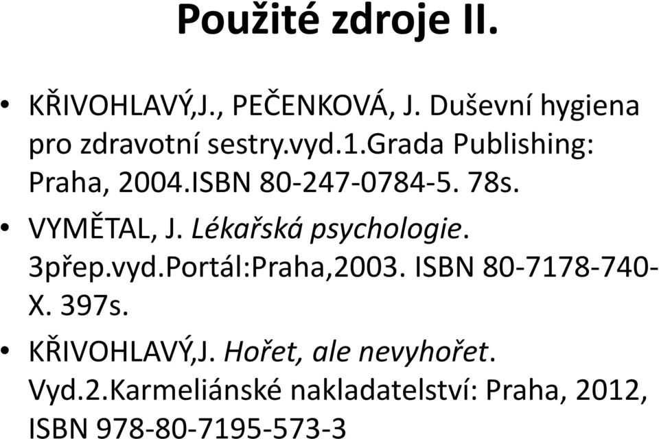 Lékařská psychologie. 3přep.vyd.Portál:Praha,2003. ISBN 80-7178-740- X. 397s.