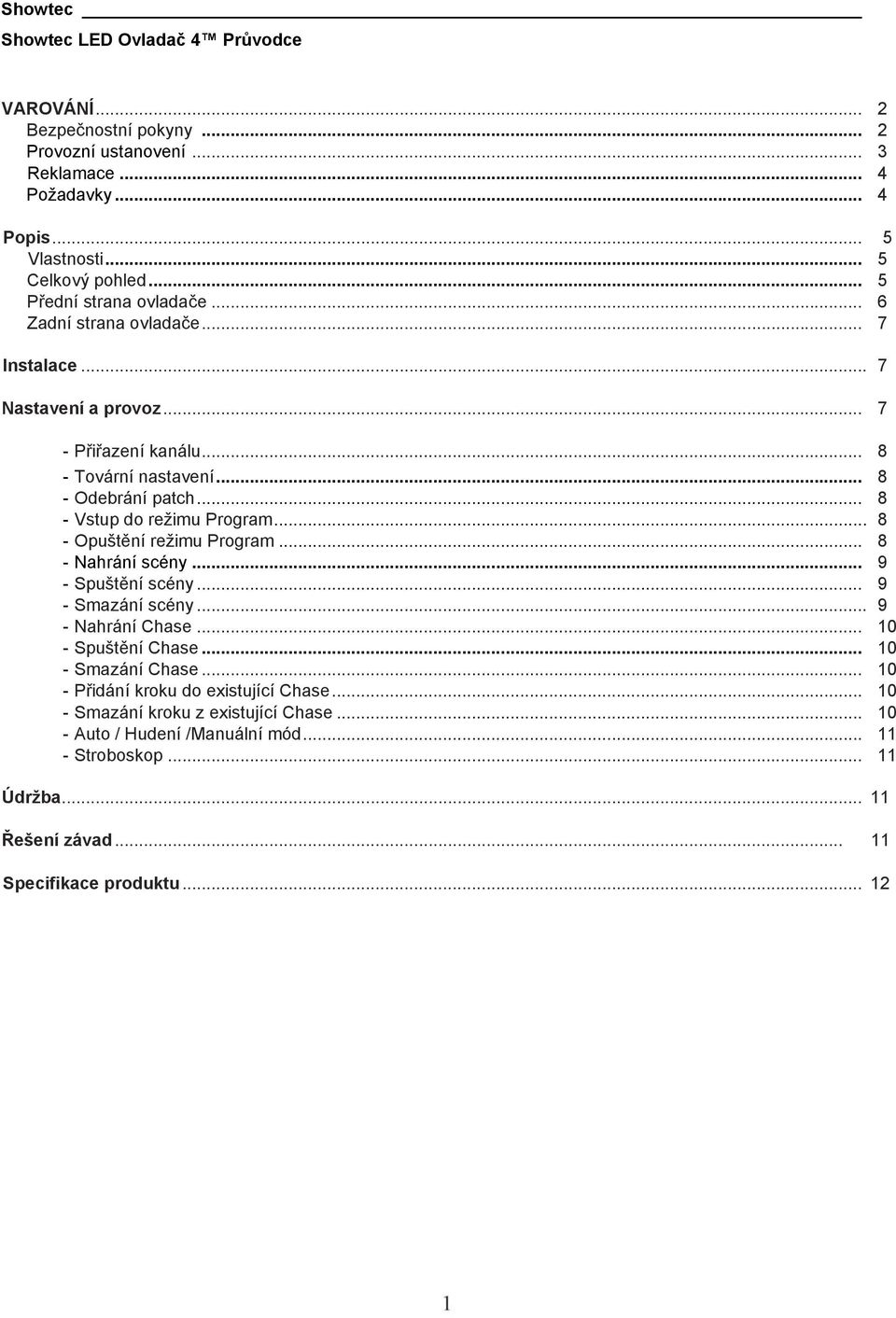 .. 8 - Vstup do režimu Program... 8 - Opuštění režimu Program... 8 - Nahrání scény... 9 - Spuštění scény... 9 - Smazání scény... 9 - Nahrání Chase... 10 - Spuštění Chase.