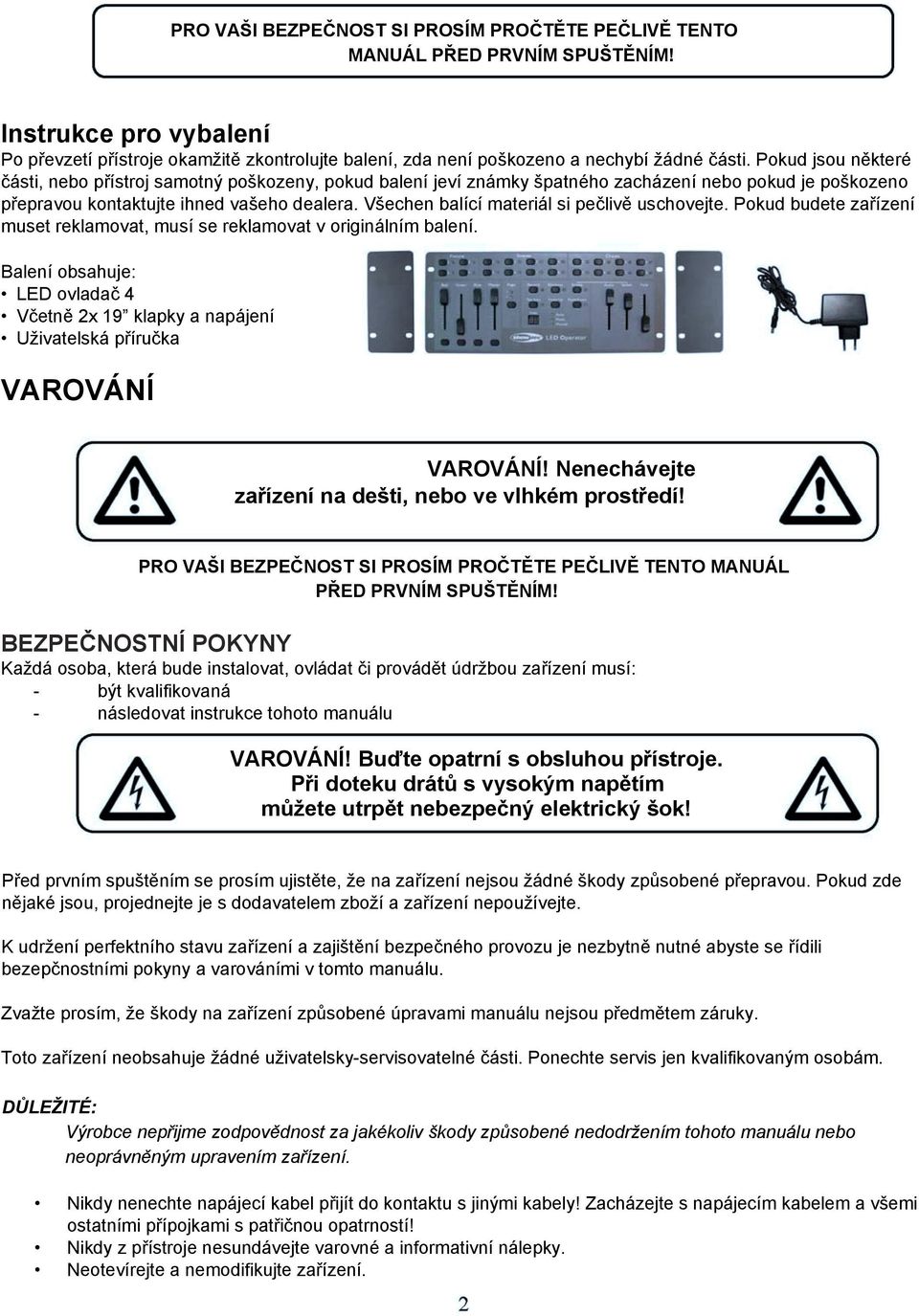 Všechen balící materiál si pečlivě uschovejte. Pokud budete zařízení muset reklamovat, musí se reklamovat v originálním balení.