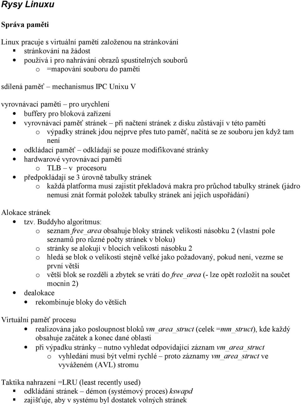 paměť stránek při načtení stránek z disku zůstávají v tét paměti výpadky stránek jdu nejprve přes tut paměť, načítá se ze subru jen když tam není dkládací paměť dkládají se puze mdifikvané stránky