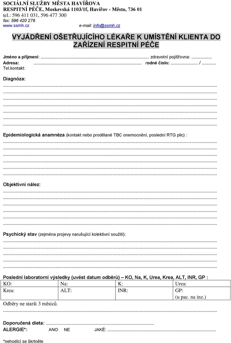 kontakt: Diagnóza: Epidemiologická anamnéza (kontakt nebo prodělané TBC onemocnění, poslední RTG plic) : Objektivní nález: Psychický stav (zejména projevy narušující kolektivní