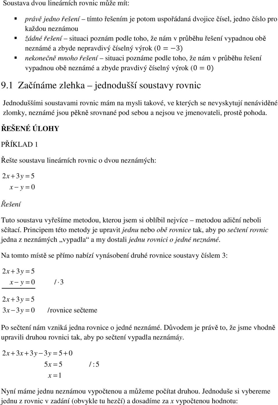 1 Začínáme zlehka jednodušší soustavy rovnic Jednoduššími soustavami rovnic mám na mysli takové, ve kterých se nevyskytují nenáviděné zlomky, neznámé jsou pěkně srovnané pod sebou a nejsou ve