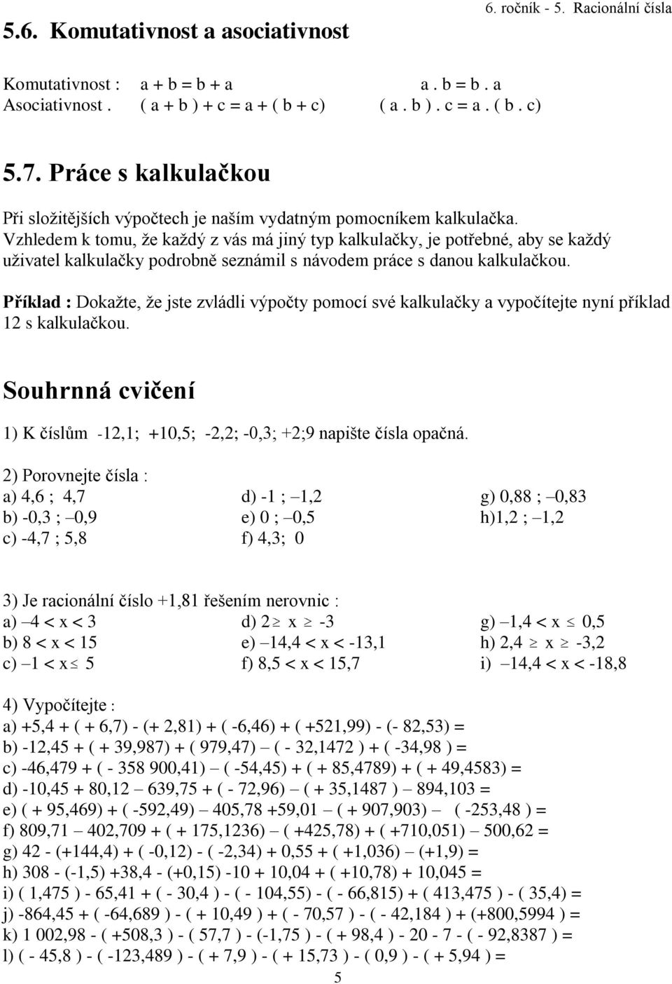 Vzhledem k tomu, že každý z vás má jiný typ kalkulačky, je potřebné, aby se každý uživatel kalkulačky podrobně seznámil s návodem práce s danou kalkulačkou.