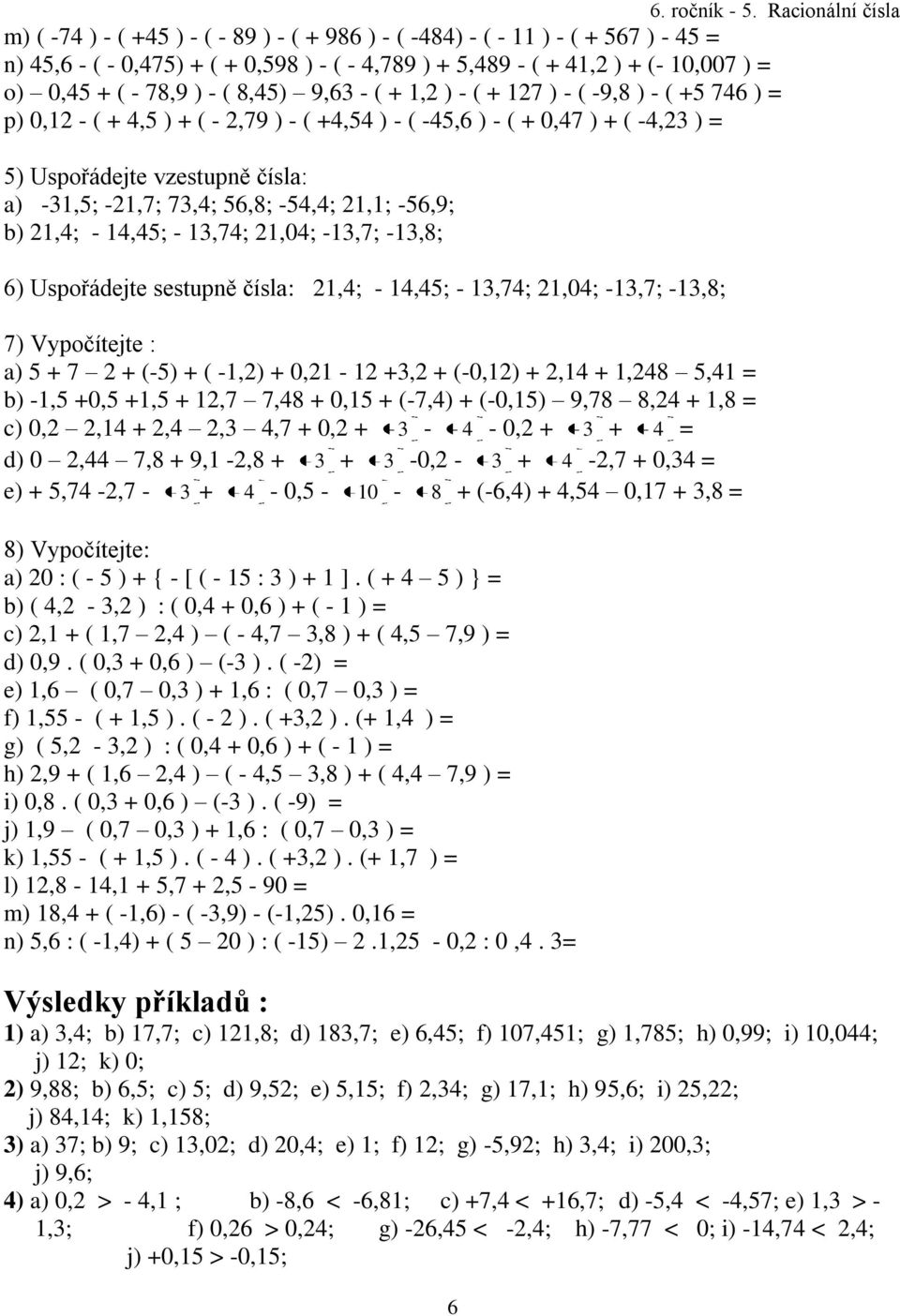 56,8; -54,4; 21,1; -56,9; b) 21,4; - 14,45; - 13,74; 21,04; -13,7; -13,8; 6) Uspořádejte sestupně čísla: 21,4; - 14,45; - 13,74; 21,04; -13,7; -13,8; 7) Vypočítejte : a) 5 + 7 2 + (-5) + ( -1,2) +