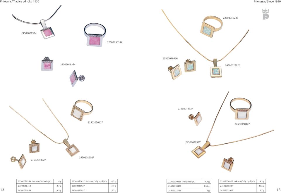 ) 4 g 22502050627 zirkon (s) / bílý opál (př.) 4,3 g 22502050226 světlý opál (př.) 4,4 g 22502050327 zirkon (s) / bílý opál (př.