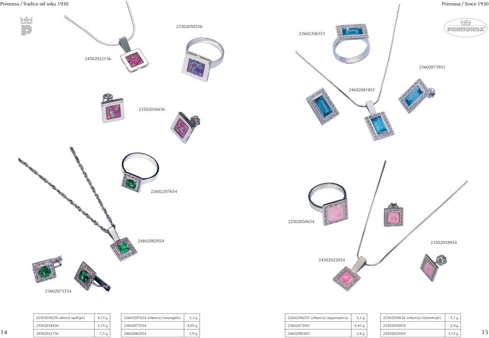 ) 4,15 g 22602207654 zirkon (s) / smaragd (s) 3,3 g 22602206551 zirkon (s) / aquamarín (s) 5,1 g 22502050654 zirkon (s) / růženín