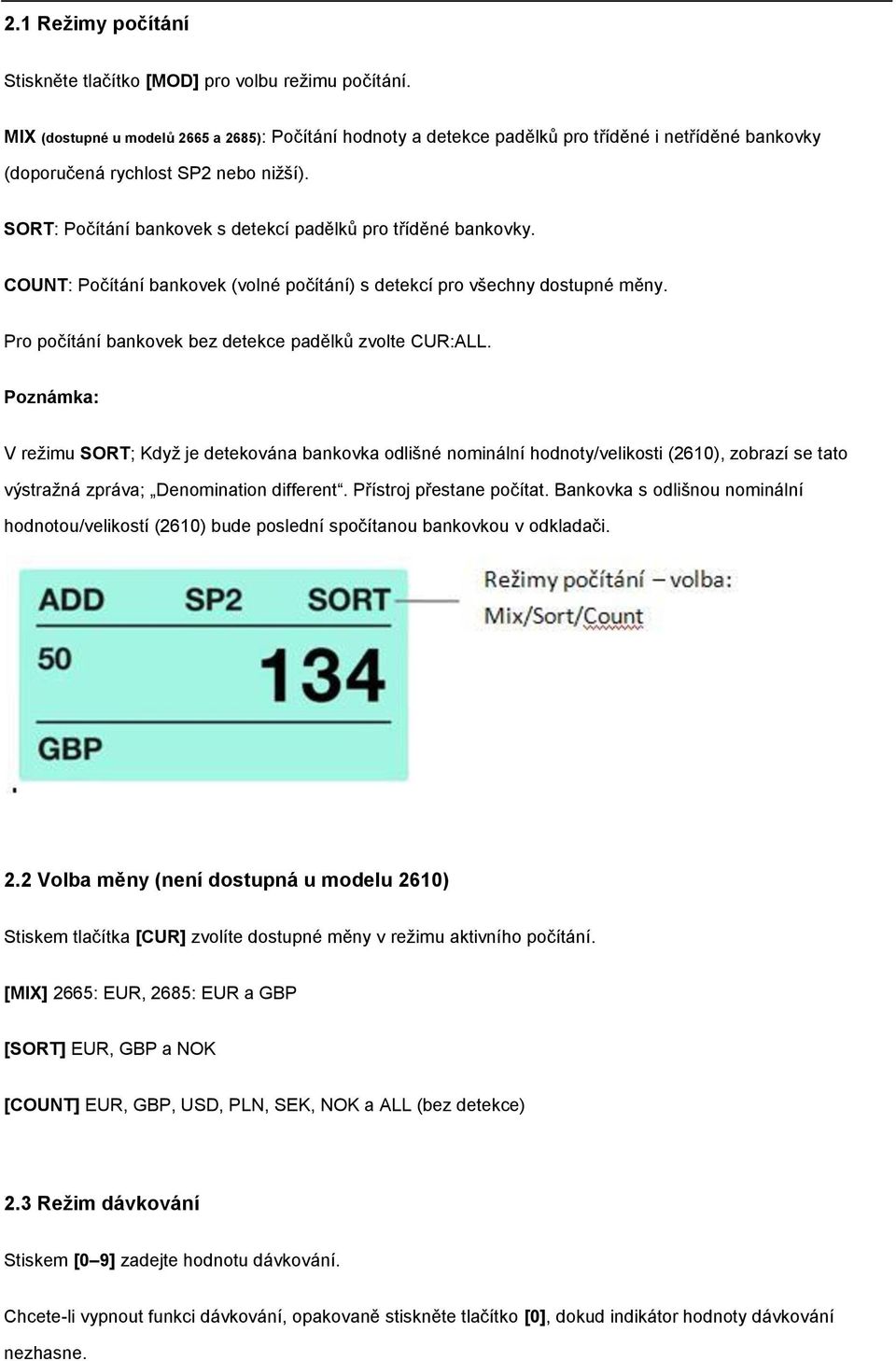 SORT: Počítání bankovek s detekcí padělků pro tříděné bankovky. COUNT: Počítání bankovek (volné počítání) s detekcí pro všechny dostupné měny. Pro počítání bankovek bez detekce padělků zvolte CUR:ALL.