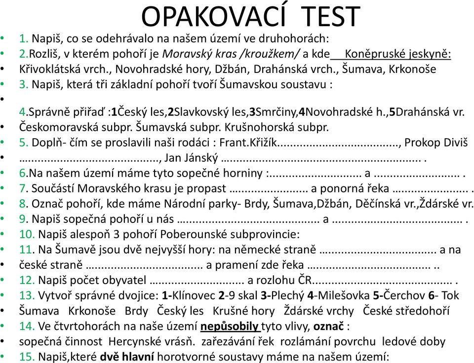 ,5drahánská vr. Českomoravská subpr. Šumavská subpr. Krušnohorská subpr. 5. Doplň- čím se proslavili naši rodáci : Frant.Křižík..., Prokop Diviš..., Jan Jánský.... 6.