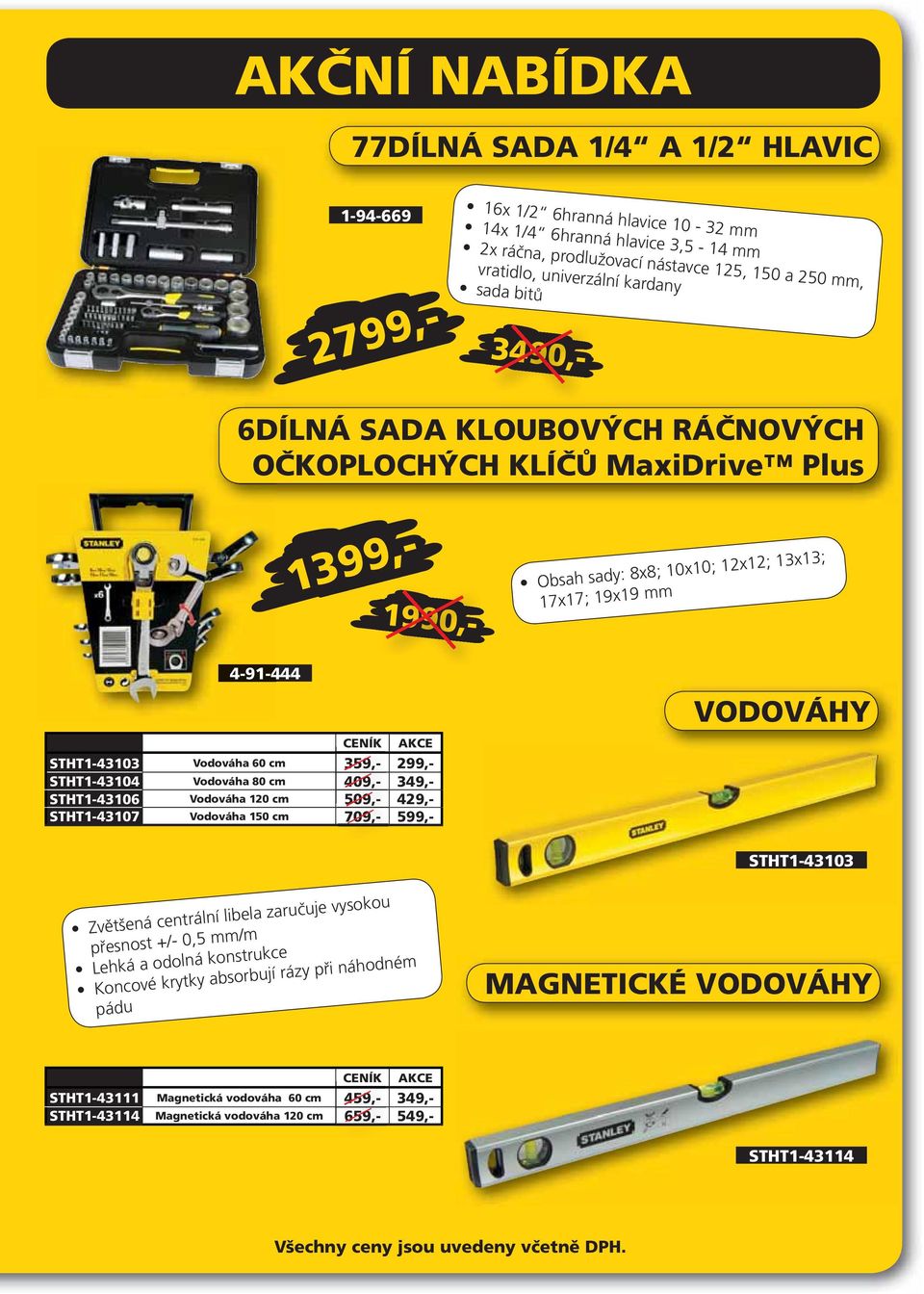 STHT1-43104 Vodováha 80 cm 409,- 349,- STHT1-43106 Vodováha 120 cm 509,- 429,- STHT1-43107 Vodováha 150 cm 709,- 599,- VODOVÁHY STHT1-43103 Zvětšená centrální libela zaručuje vysokou přesnost +/- 0,5