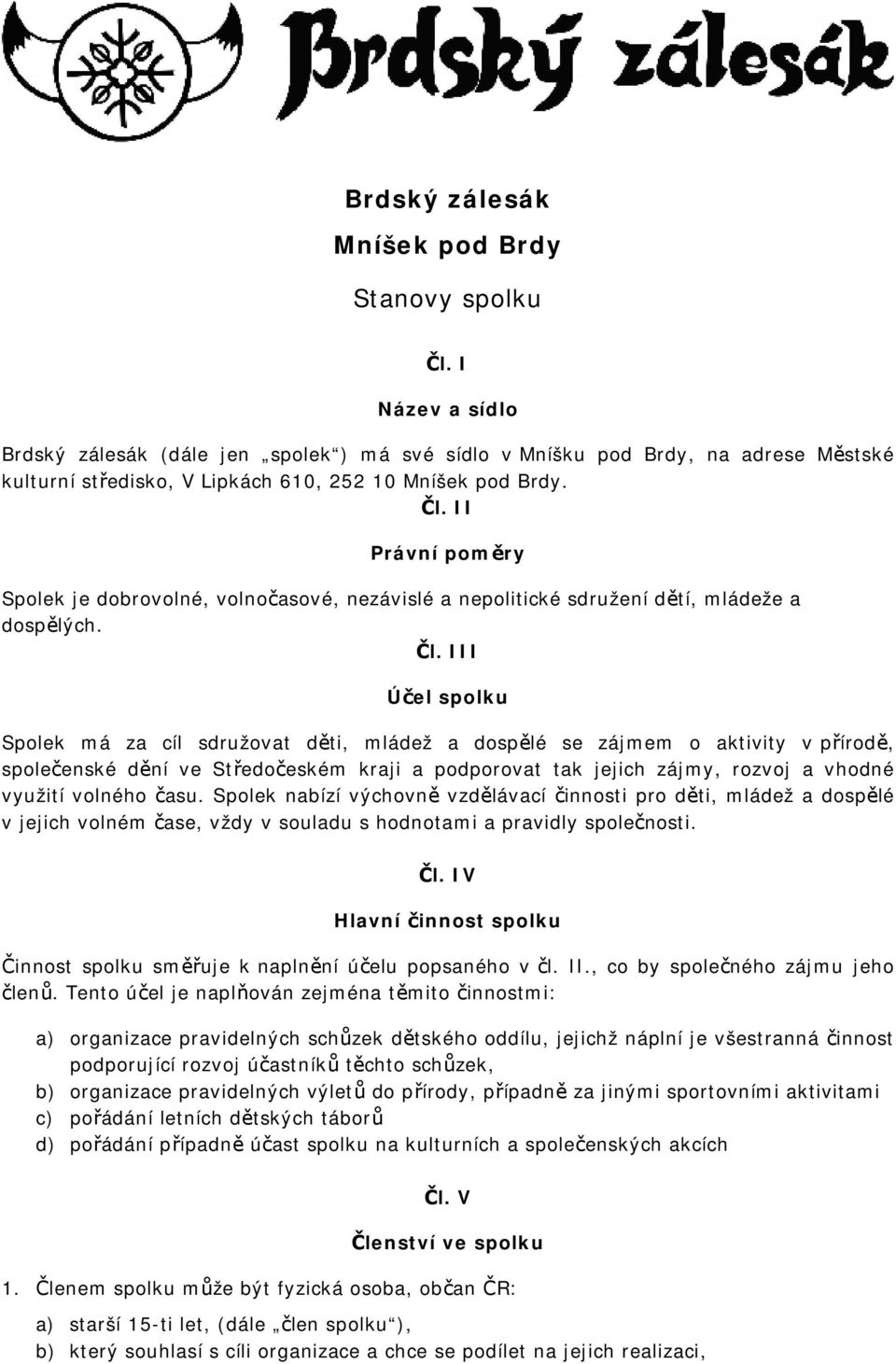 II Právní poměry Spolek je dobrovolné, volnočasové, nezávislé a nepolitické sdružení dětí, mládeže a dospělých. Čl.