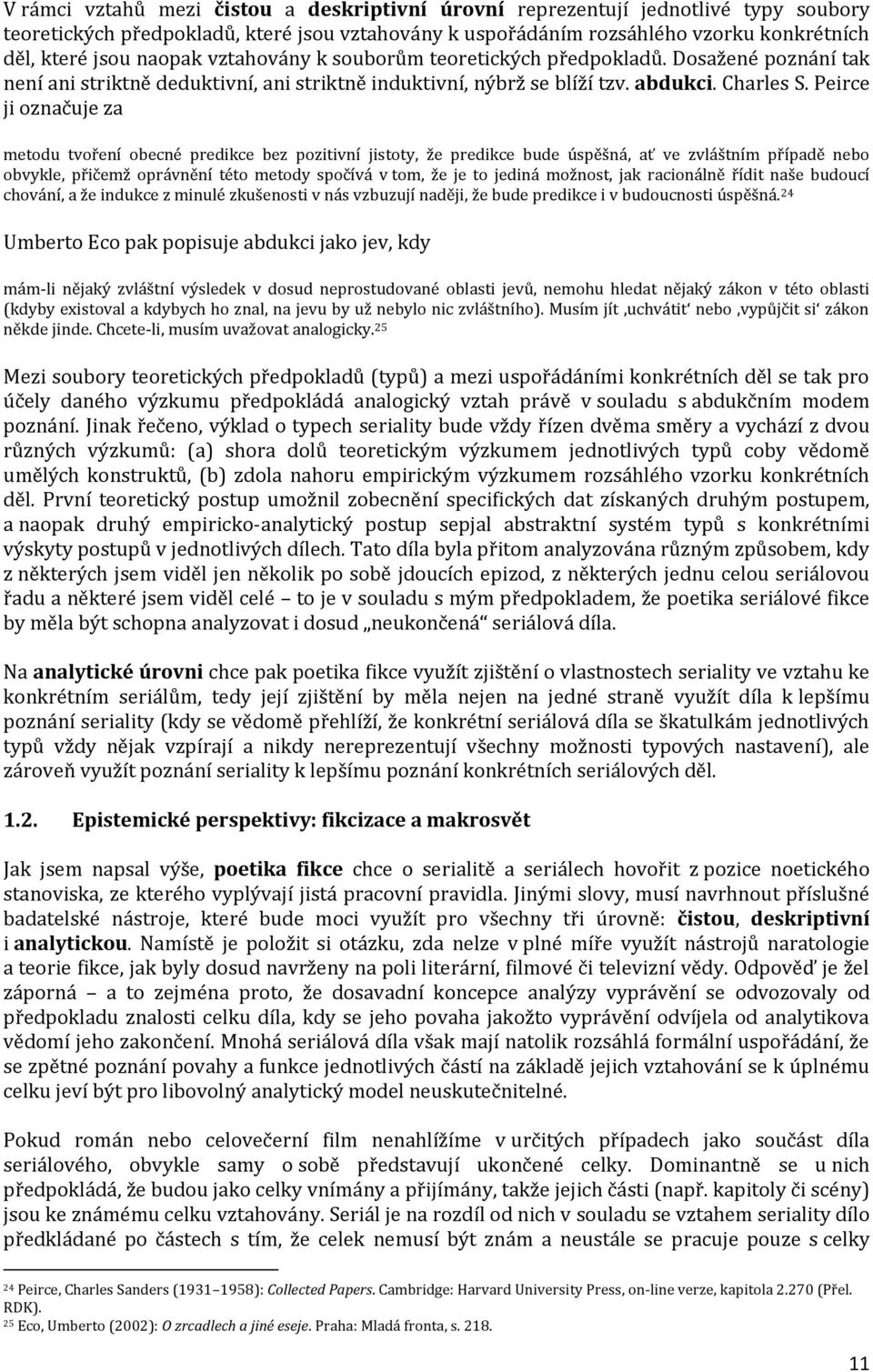 Peirce ji označuje za metodu tvoření obecné predikce bez pozitivní jistoty, že predikce bude úspěšná, ať ve zvláštním případě nebo obvykle, přičemž oprávnění této metody spočívá v tom, že je to