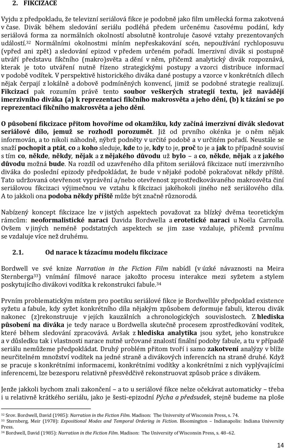 32 Normálními okolnostmi míním nepřeskakování scén, nepoužívání rychloposuvu (vpřed ani zpět) a sledování epizod v předem určeném pořadí.