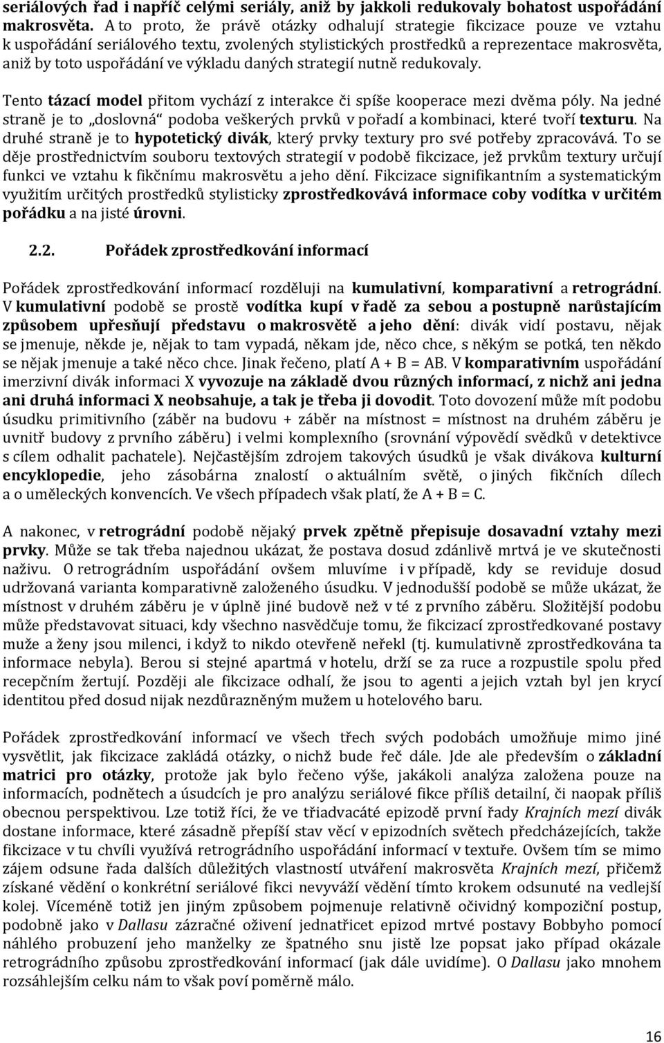 výkladu daných strategií nutně redukovaly. Tento tázací model přitom vychází z interakce či spíše kooperace mezi dvěma póly.
