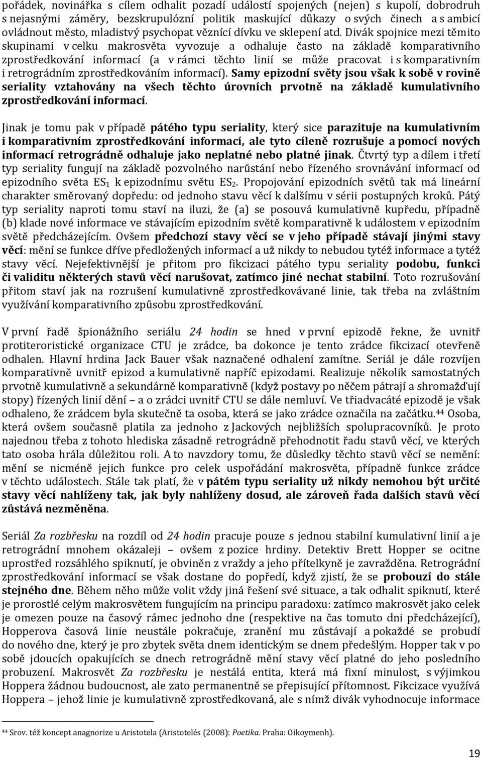 Divák spojnice mezi těmito skupinami v celku makrosvěta vyvozuje a odhaluje často na základě komparativního zprostředkování informací (a v rámci těchto linií se může pracovat i s komparativním i