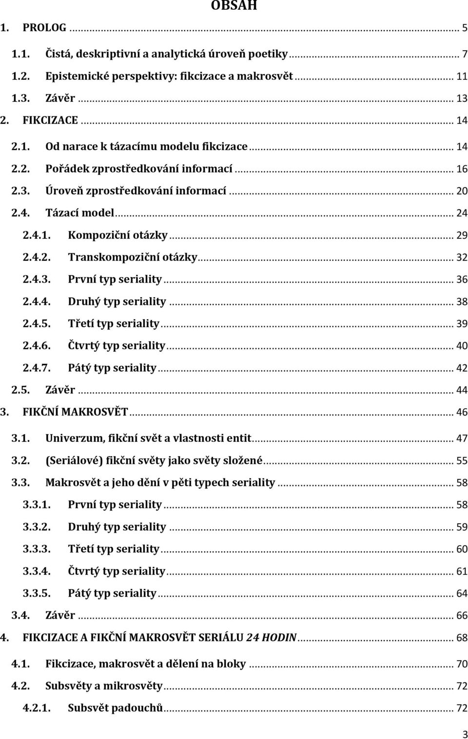 .. 36 2.4.4. Druhý typ seriality... 38 2.4.5. Třetí typ seriality... 39 2.4.6. Čtvrtý typ seriality... 40 2.4.7. Pátý typ seriality... 42 2.5. Závěr... 44 3. FIKČNÍ MAKROSVĚT... 46 3.1.