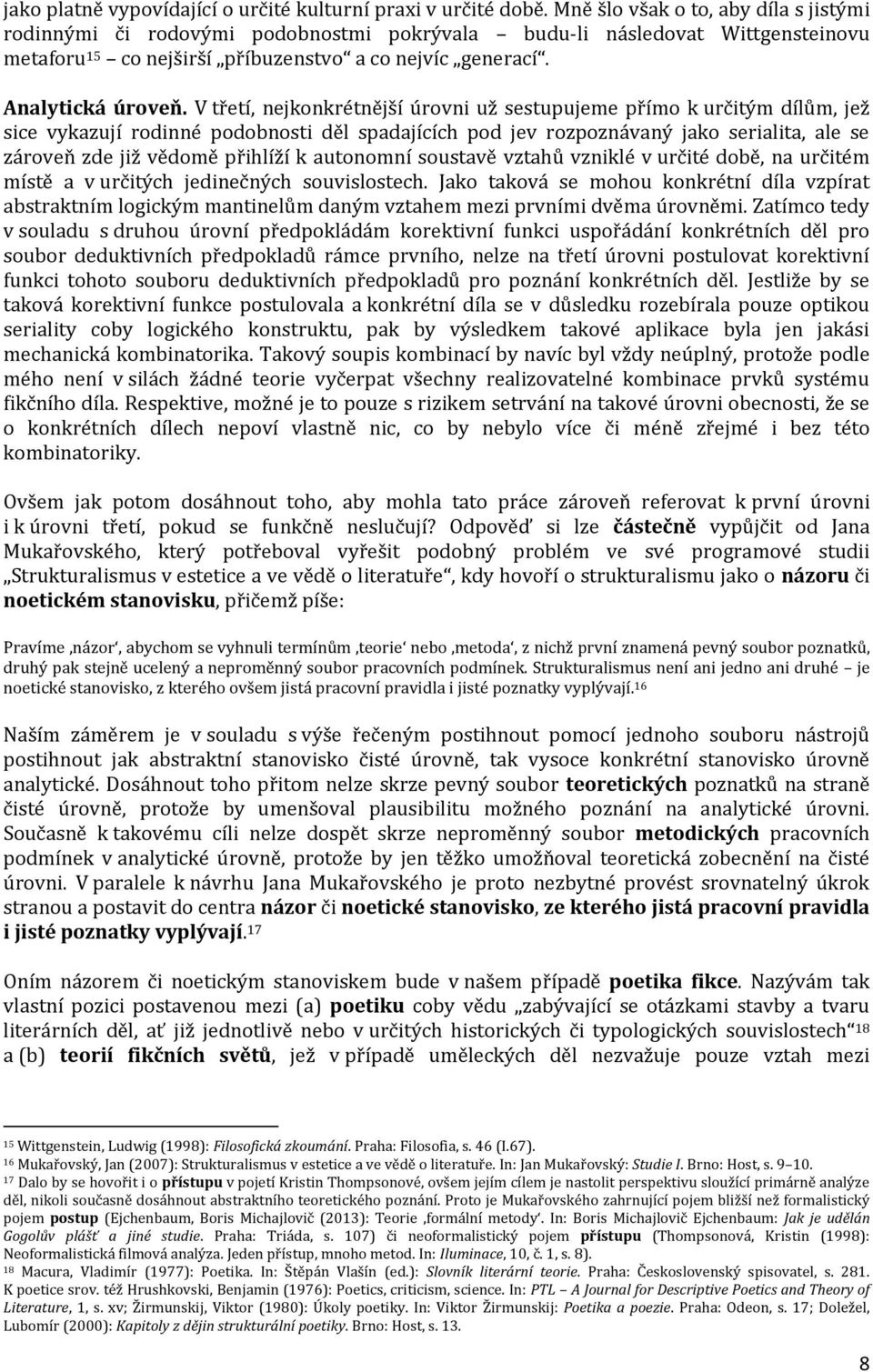 V třetí, nejkonkrétnější úrovni už sestupujeme přímo k určitým dílům, jež sice vykazují rodinné podobnosti děl spadajících pod jev rozpoznávaný jako serialita, ale se zároveň zde již vědomě přihlíží
