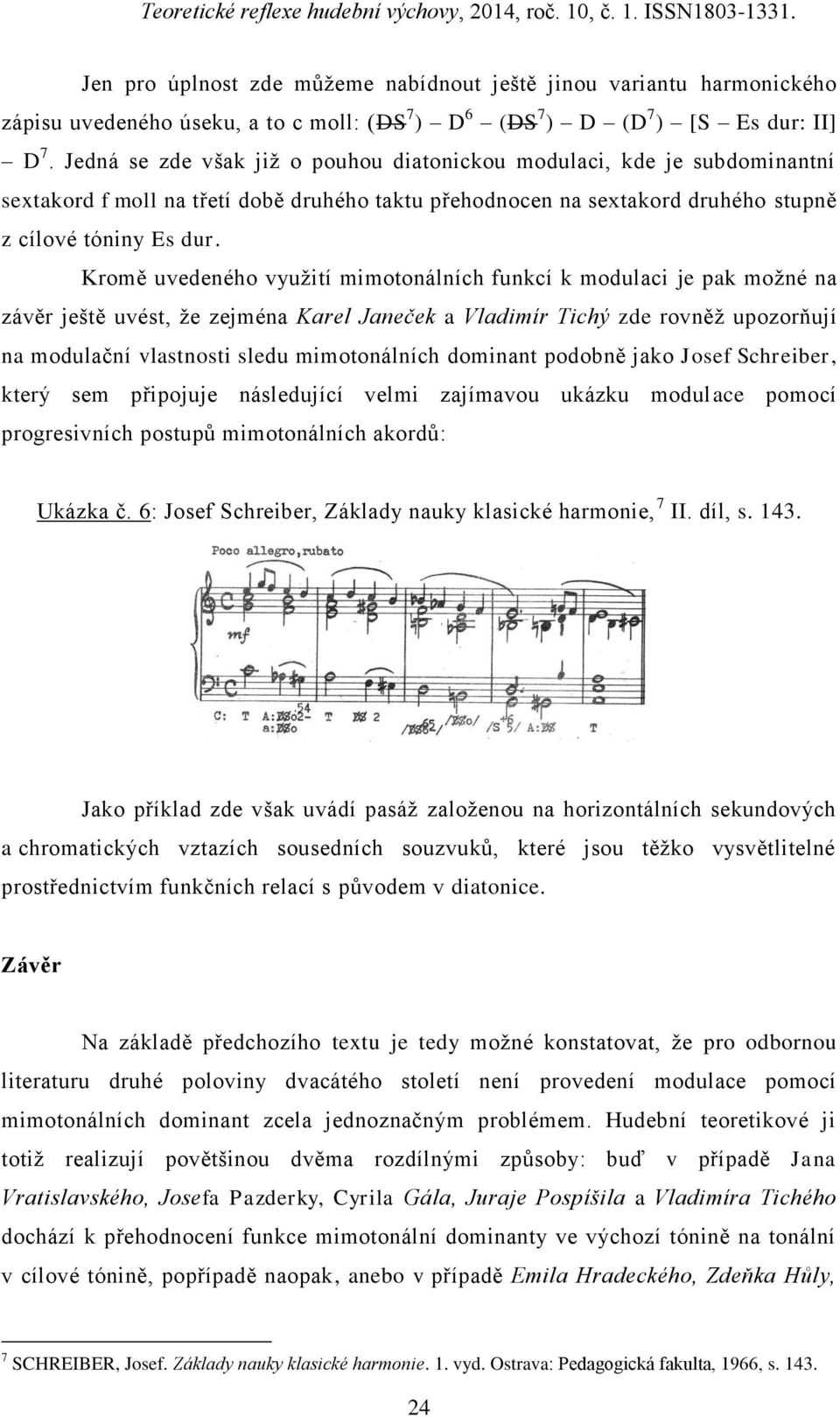 Kromě uvedeného využití mimotonálních funkcí k modulaci je pak možné na závěr ještě uvést, že zejména Karel Janeček a Vladimír Tichý zde rovněž upozorňují na modulační vlastnosti sledu mimotonálních