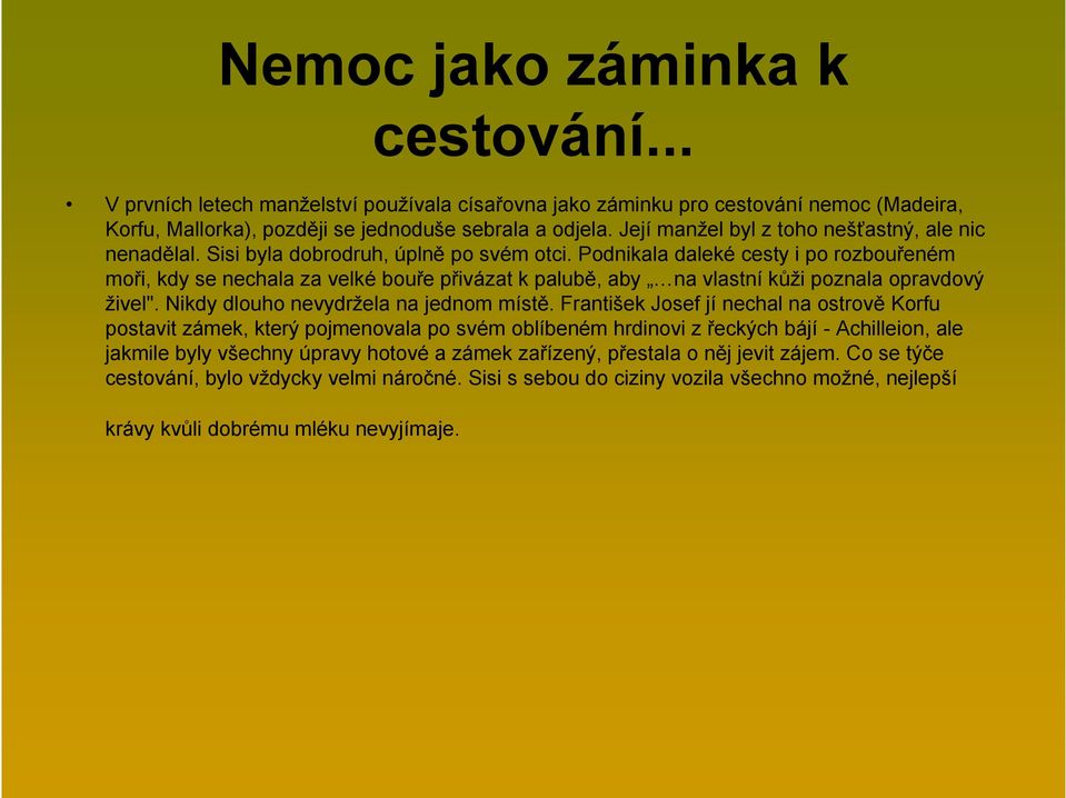Podnikala daleké cesty i po rozbouřeném moři, kdy se nechala za velké bouře přivázat k palubě, aby na vlastní kůži poznala opravdový živel". Nikdy dlouho nevydržela na jednom místě.