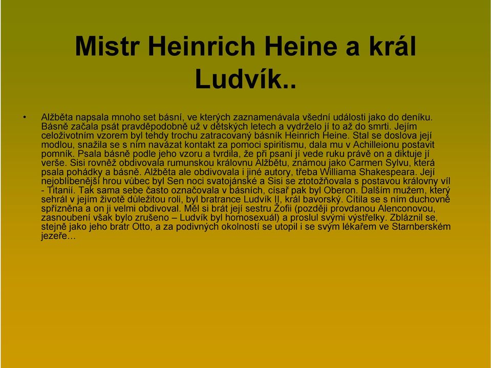 Stal se doslova její modlou, snažila se s ním navázat kontakt za pomoci spiritismu, dala mu v Achilleionu postavit pomník.