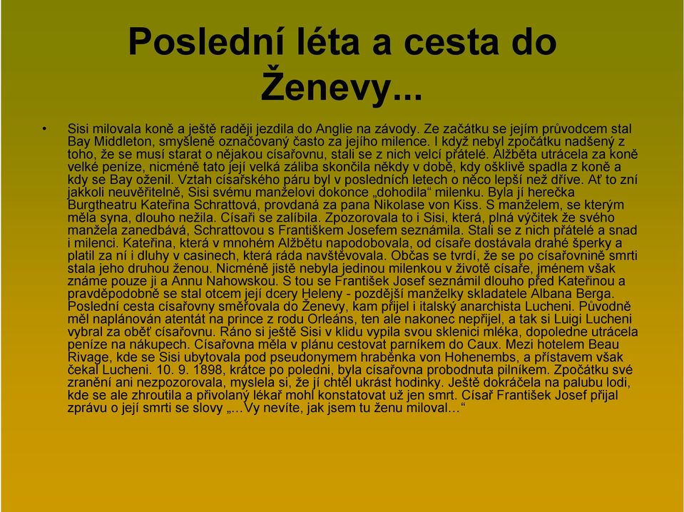 Alžběta utrácela za koně velké peníze, nicméně tato její velká záliba skončila někdy v době, kdy ošklivě spadla z koně a kdy se Bay oženil.