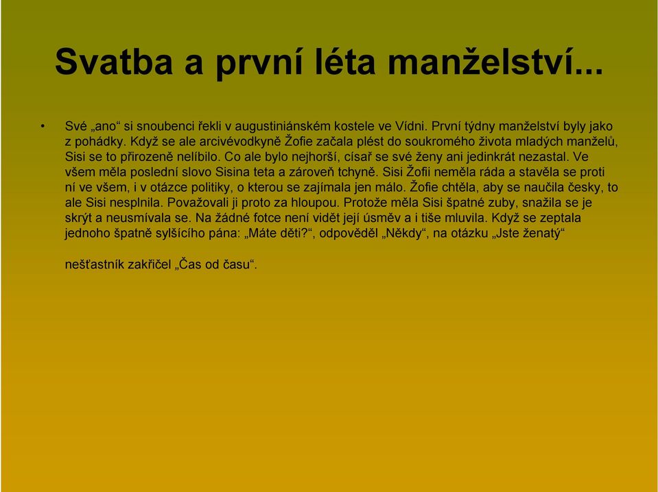 Ve všem měla poslední slovo Sisina teta a zároveň tchyně. Sisi Žofii neměla ráda a stavěla se proti ní ve všem, i v otázce politiky, o kterou se zajímala jen málo.