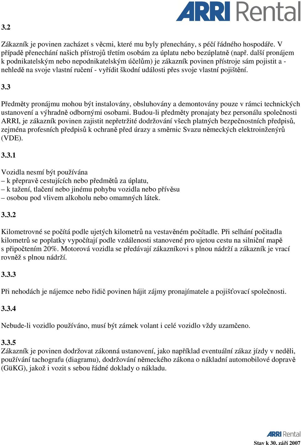 3 Předměty pronájmu mohou být instalovány, obsluhovány a demontovány pouze v rámci technických ustanovení a výhradně odbornými osobami.