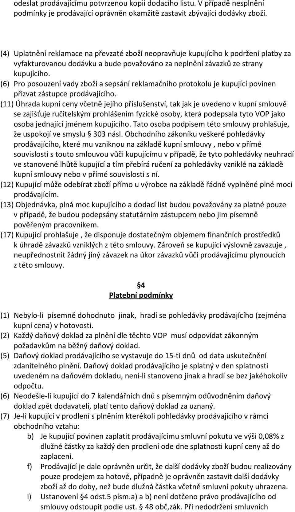 (6) Pro posouzení vady zboží a sepsání reklamačního protokolu je kupující povinen přizvat zástupce prodávajícího.