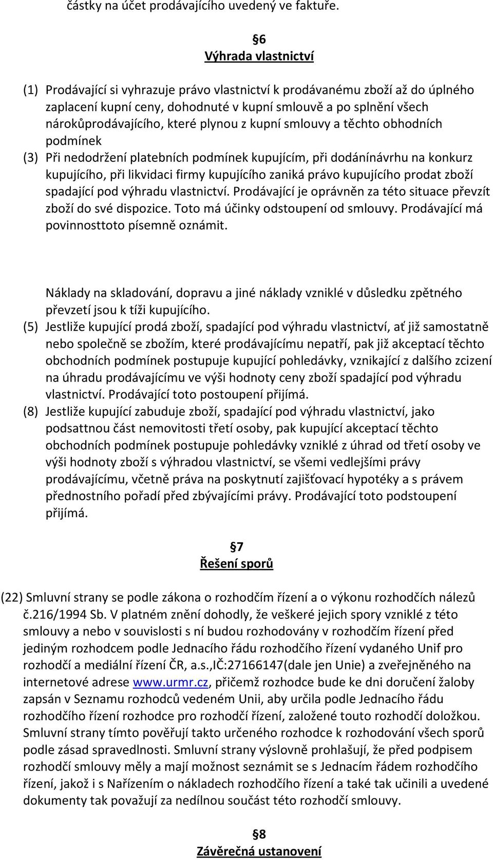 plynou z kupní smlouvy a těchto obhodních podmínek (3) Při nedodržení platebních podmínek kupujícím, při dodánínávrhu na konkurz kupujícího, při likvidaci firmy kupujícího zaniká právo kupujícího