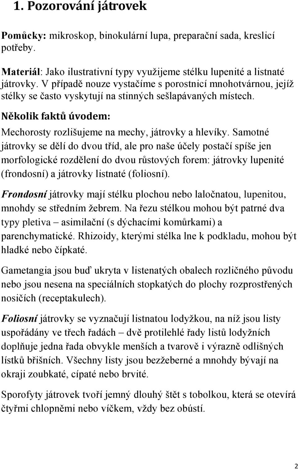 Samotné játrovky se dělí do dvou tříd, ale pro naše účely postačí spíše jen morfologické rozdělení do dvou růstových forem: játrovky lupenité (frondosní) a játrovky listnaté (foliosní).