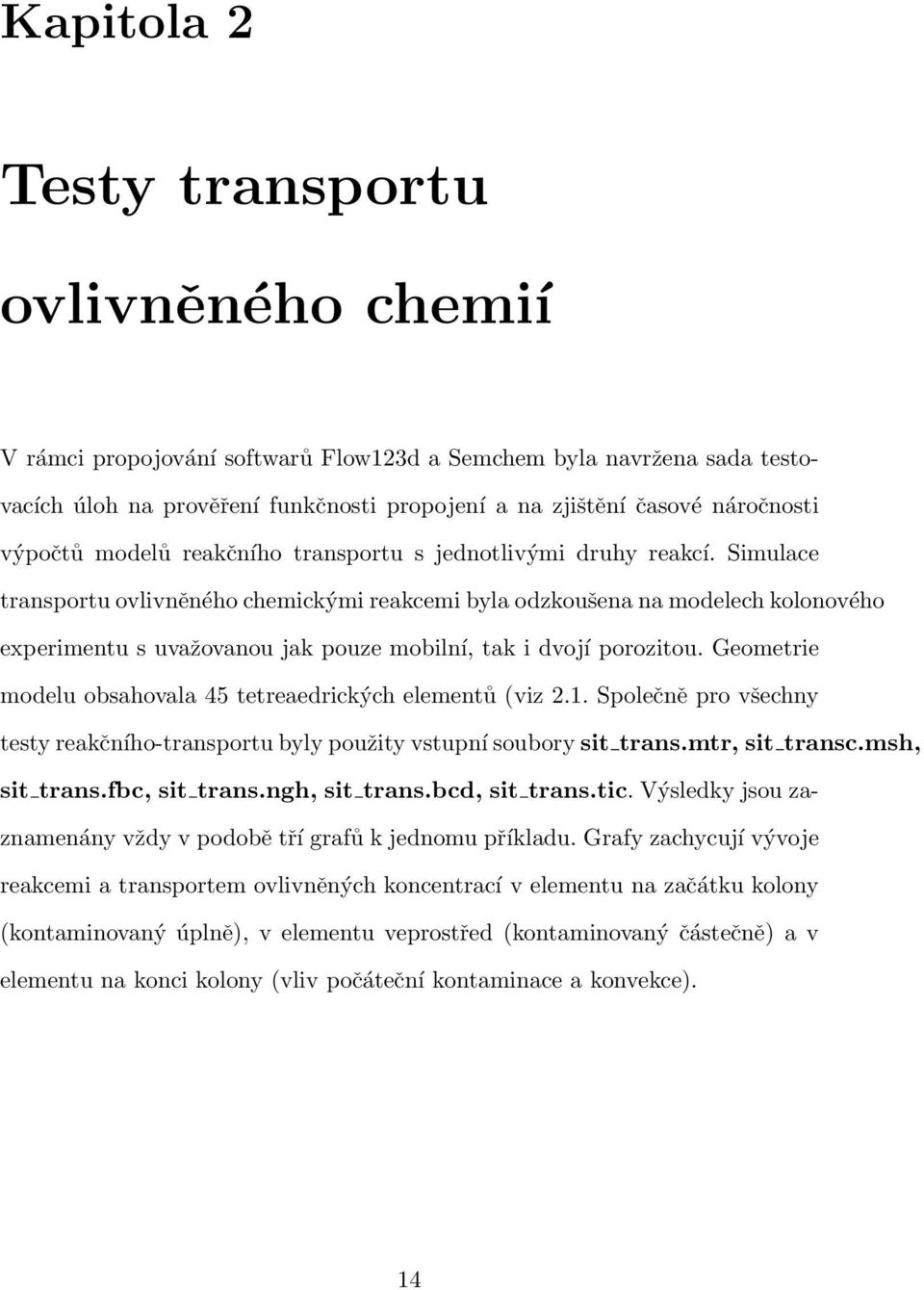 Simulace transportu ovlivněného chemickými reakcemi byla odzkoušena na modelech kolonového experimentu s uvažovanou jak pouze mobilní, tak i dvojí porozitou.