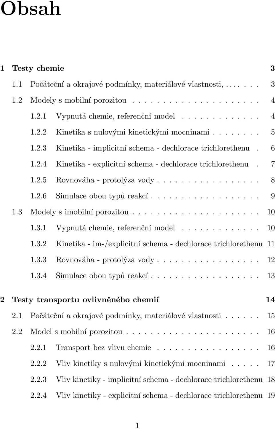 ................. 9 1.3 Modely s imobilní porozitou..................... 10 1.3.1 Vypnutá chemie, referenční model............. 10 1.3.2 Kinetika - im-/explicitní schema - dechlorace trichlorethenu 11 1.