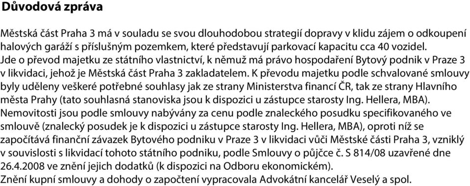 K převodu majetku podle schvalované smlouvy byly uděleny veškeré potřebné souhlasy jak ze strany Ministerstva financí ČR, tak ze strany Hlavního města Prahy (tato souhlasná stanoviska jsou k