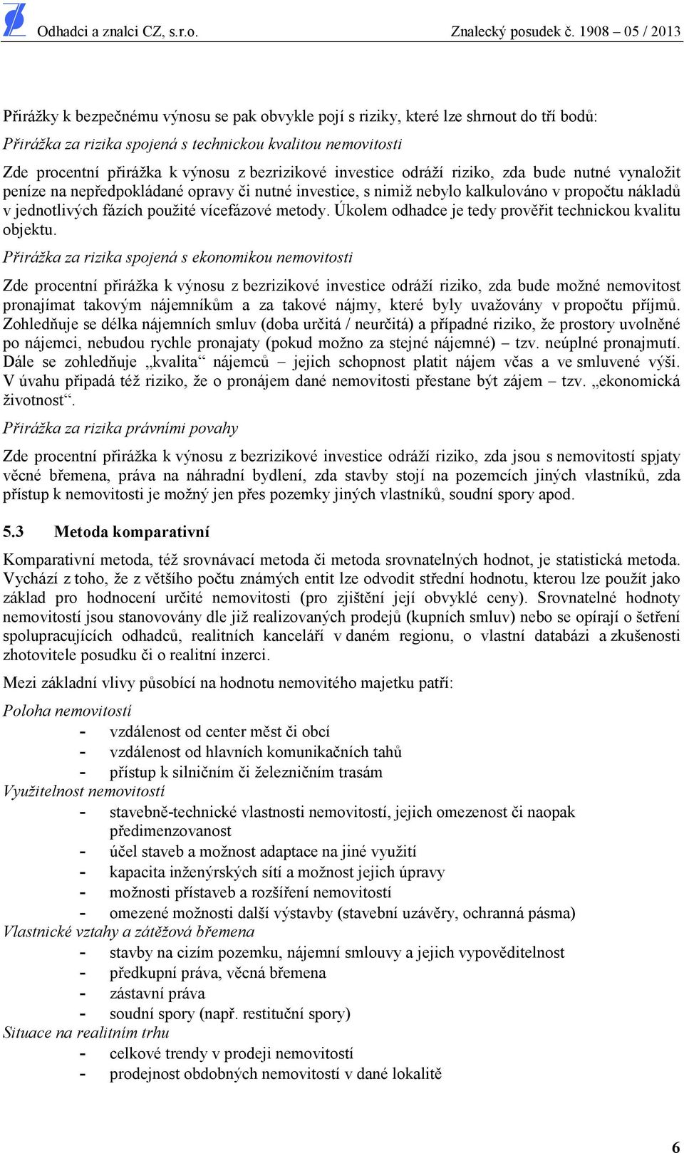 Úkolem odhadce je tedy prov it technickou kvalitu objektu.