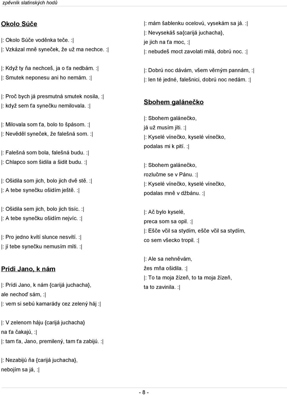 : : Dobrú noc dávám, všem věrným pannám, : : len té jedné, falešnici, dobrú noc nedám. : : Proč bych já presmutná smutek nosila, : : když sem ťa synečku nemilovala.