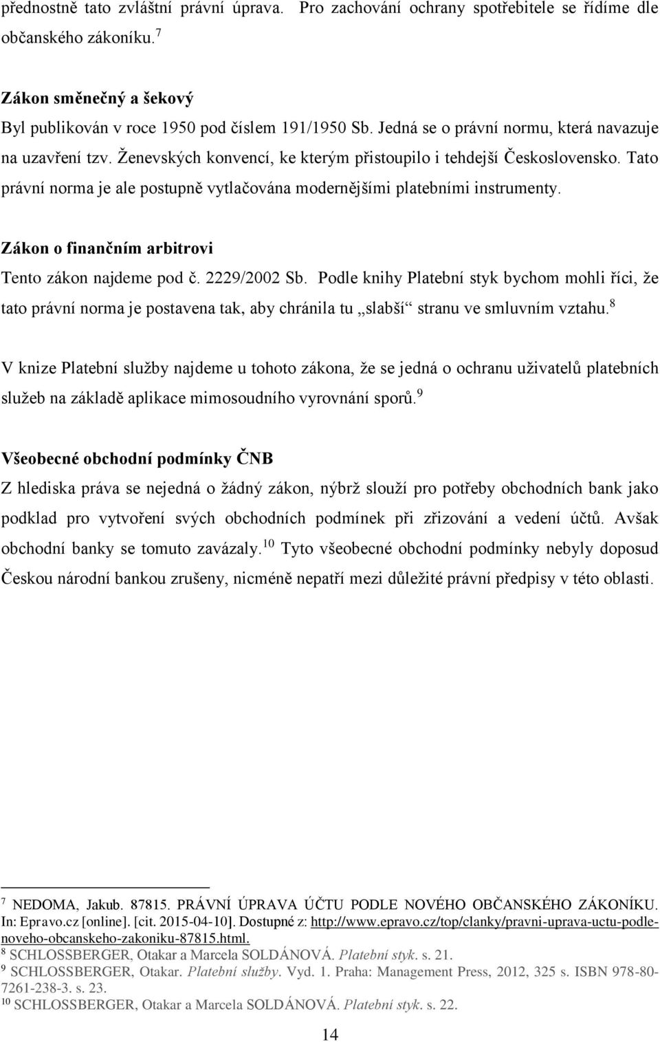 Tato právní norma je ale postupně vytlačována modernějšími platebními instrumenty. Zákon o finančním arbitrovi Tento zákon najdeme pod č. 2229/2002 Sb.